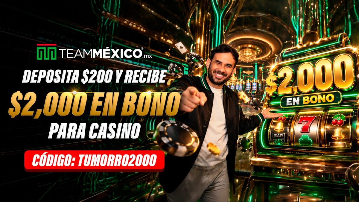 TeamMéxico: deposita $200 y recibe $2,000 en bono para casino. Código TUMORRO2000