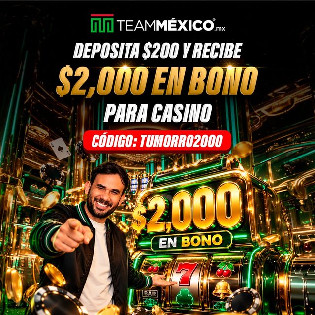 TeamMéxico: deposita $200 y recibe $2,000 en bono para casino. Código TUMORRO2000